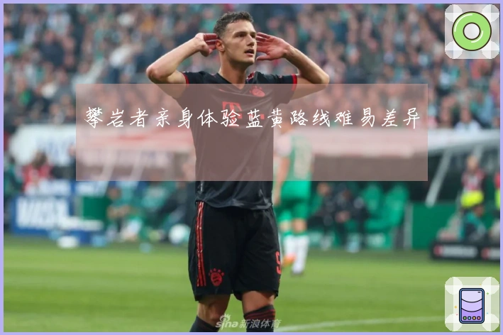 攀岩者亲身体验蓝黄路线难易差异