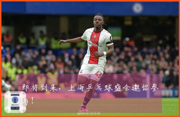 即将到来，上海乒乓球盛会邀你参与！