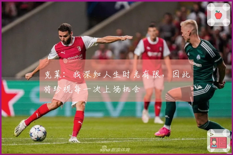 克莱：我深知人生时光有限，因此将珍视每一次上场机会